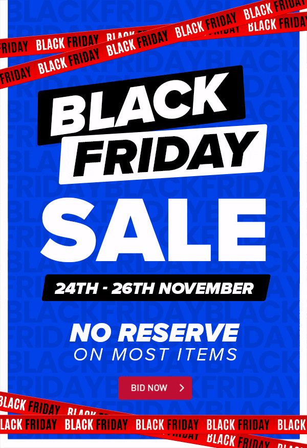 Black Friday Sale | 24th - 26th November - NO RESERVE ON MOST ITEMS | BID NOW